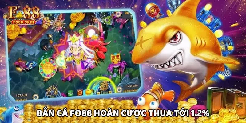 Bắn cá FO88 hoàn cược thua tới 1.2%