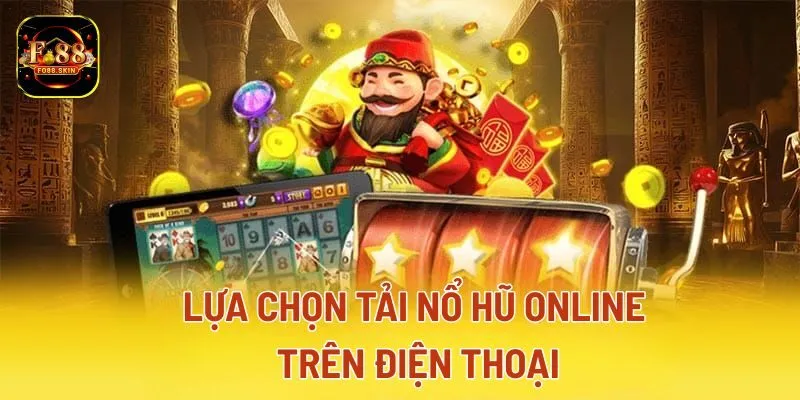 Lựa chọn tải nổ hũ online trên điện thoại